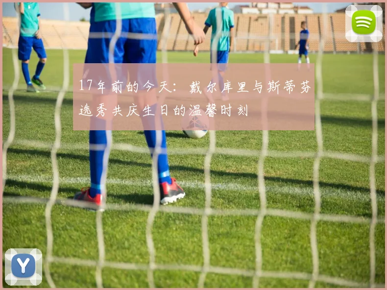 17年前的今天:戴尔库里与斯蒂芬选秀共庆生日的温馨时刻