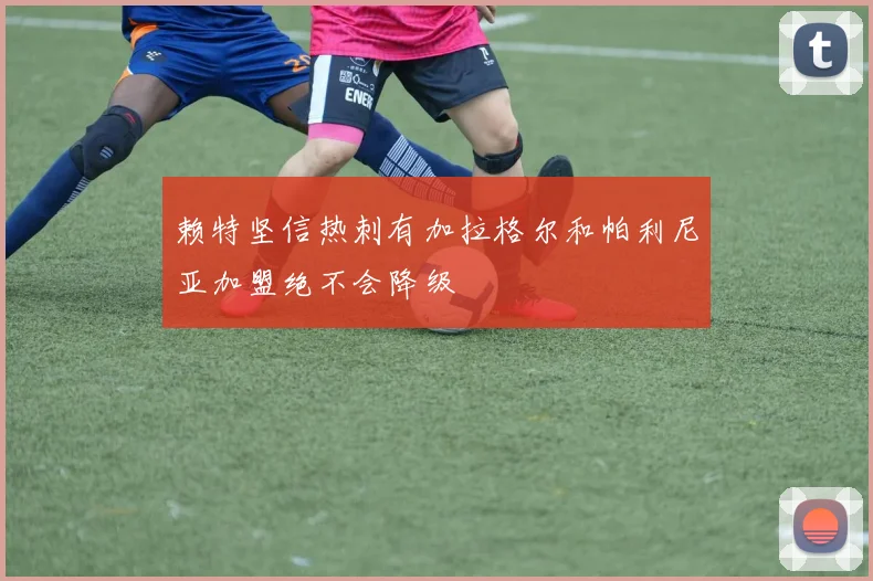 赖特坚信热刺有加拉格尔和帕利尼亚加盟绝不会降级